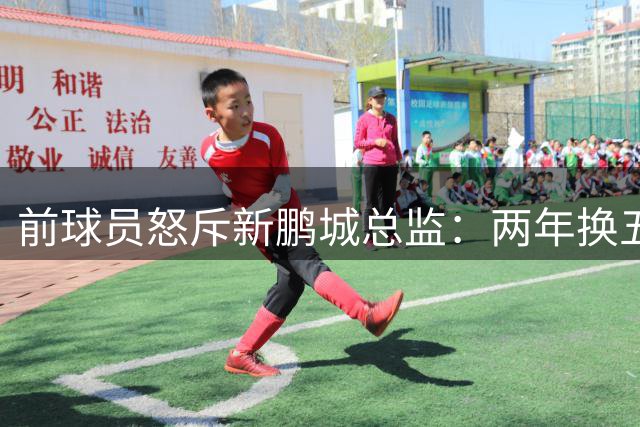 前球员怒斥新鹏城总监：两年换五帅毁球队 马会求职者掌舵足球？