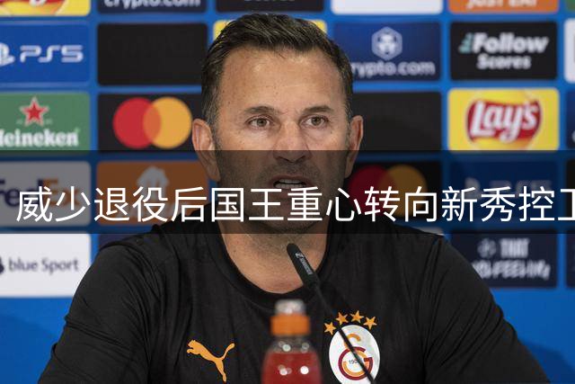 威少退役后国王重心转向新秀控卫阿卡夫
