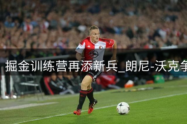 掘金训练营再添新兵 朗尼-沃克争夺最终名单名额