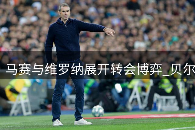 马赛与维罗纳展开转会博弈 贝尔加利身价僵持不下