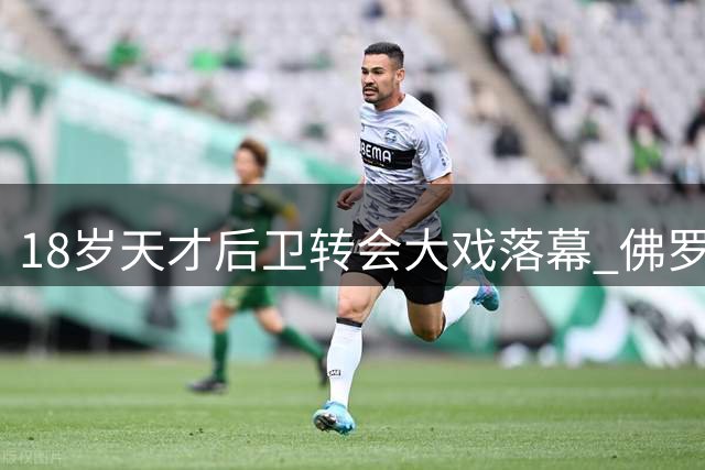 18岁天才后卫转会大戏落幕 佛罗伦萨800万欧截获皇马青训瑰宝